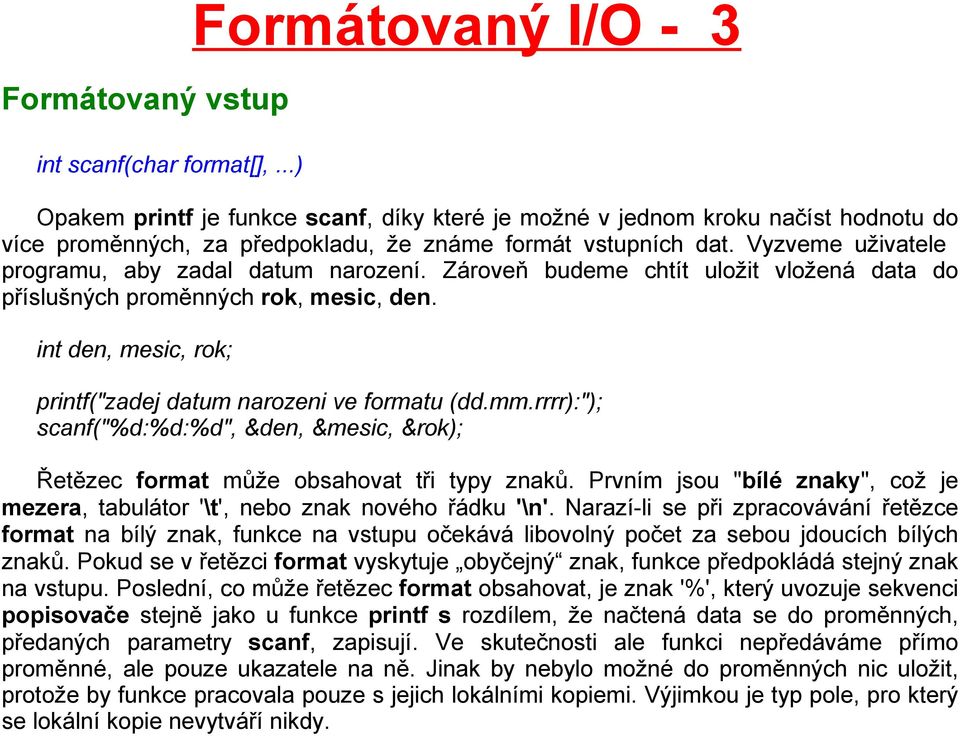 Vyzveme uživatele programu, aby zadal datum narození. Zároveň budeme chtít uložit vložená data do příslušných proměnných rok, mesic, den.