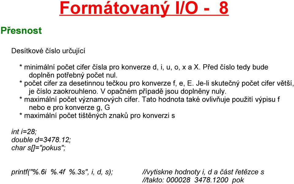 Je-li skutečný počet cifer větší, je číslo zaokrouhleno. V opačném případě jsou doplněny nuly. * maximální počet významových cifer.