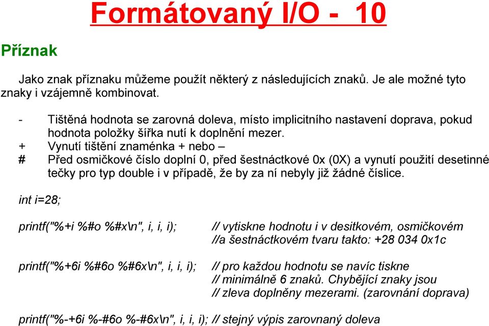 + Vynutí tištění znaménka + nebo # Před osmičkové číslo doplní 0, před šestnáctkové 0x (0X) a vynutí použití desetinné tečky pro typ double i v případě, že by za ní nebyly již žádné číslice.
