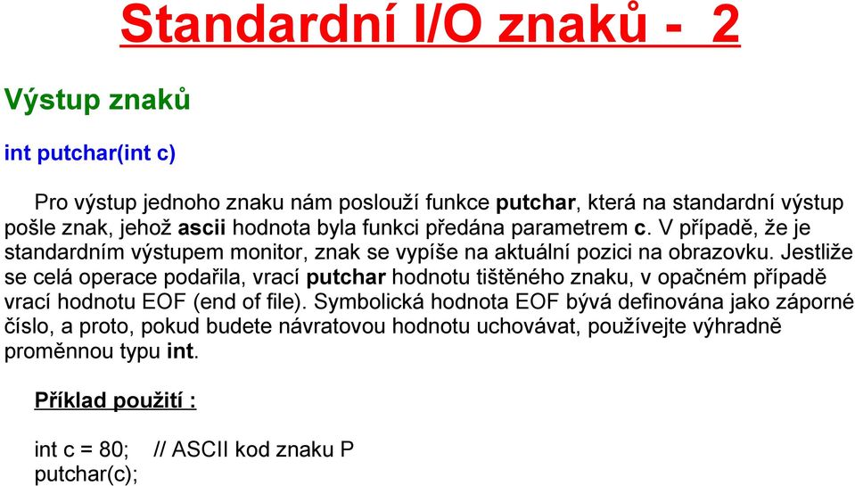 Jestliže se celá operace podařila, vrací putchar hodnotu tištěného znaku, v opačném případě vrací hodnotu EOF (end of file).