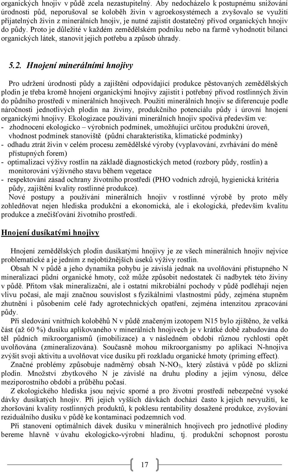 přívod organických hnojiv do půdy. Proto je důležité v každém zemědělském podniku nebo na farmě vyhodnotit bilanci organických látek, stanovit jejich potřebu a způsob úhrady. 5.2.