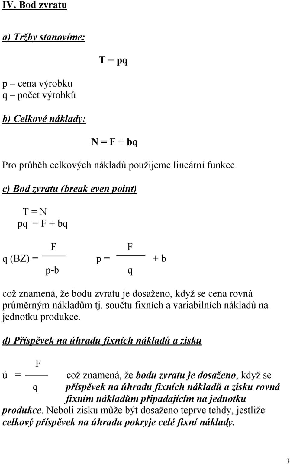 součtu fixních a variabilních nákladů na jednotku produkce.