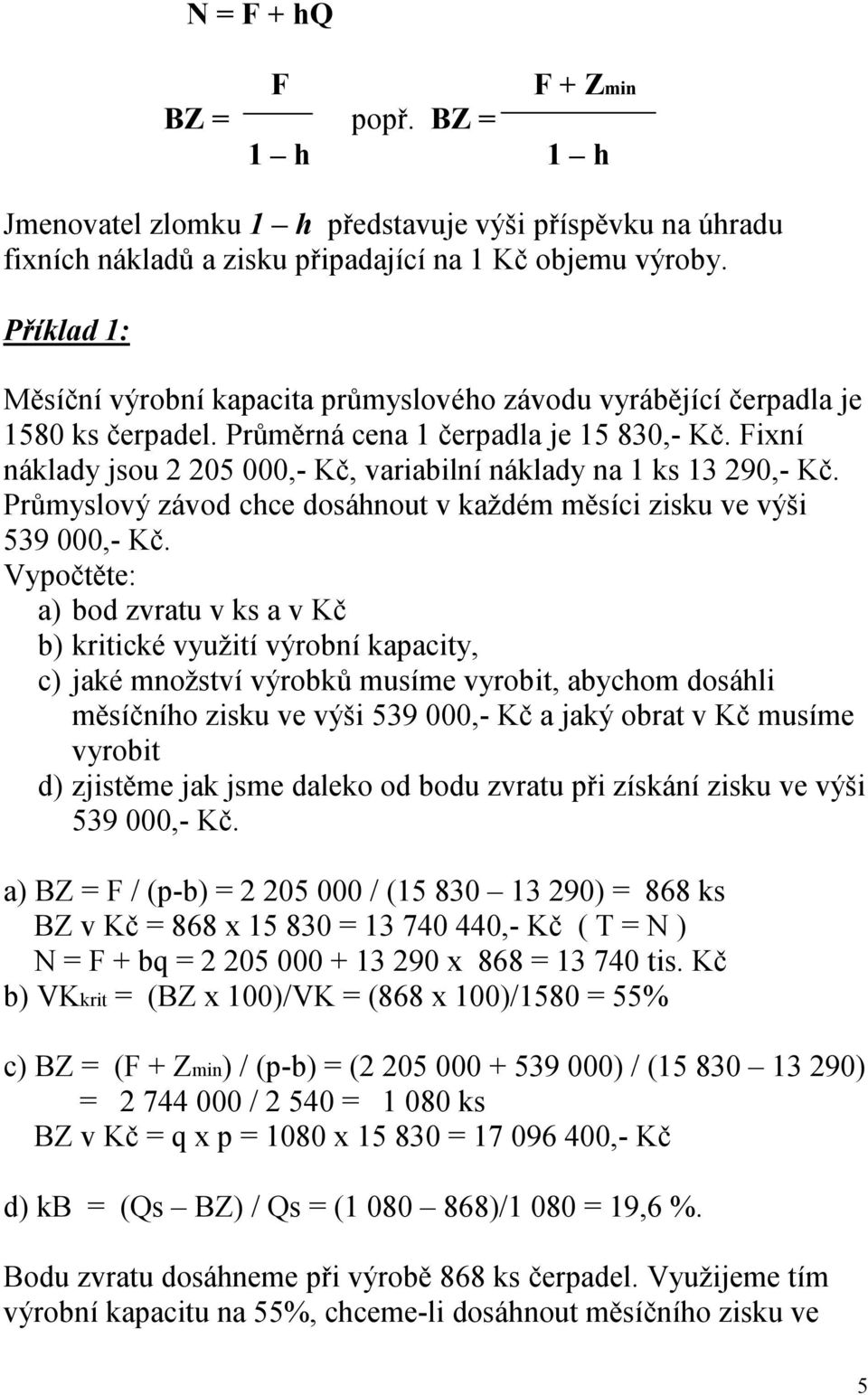 ixní náklady jsou 2 205 000,- Kč, variabilní náklady na 1 ks 13 290,- Kč. Průmyslový závod chce dosáhnout v každém měsíci zisku ve výši 539 000,- Kč.