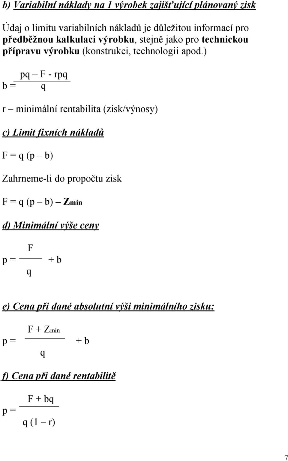 ) b = pq - rpq q r minimální rentabilita (zisk/výnosy) c) Limit fixních nákladů = q (p b) Zahrneme-li do propočtu zisk = q (p