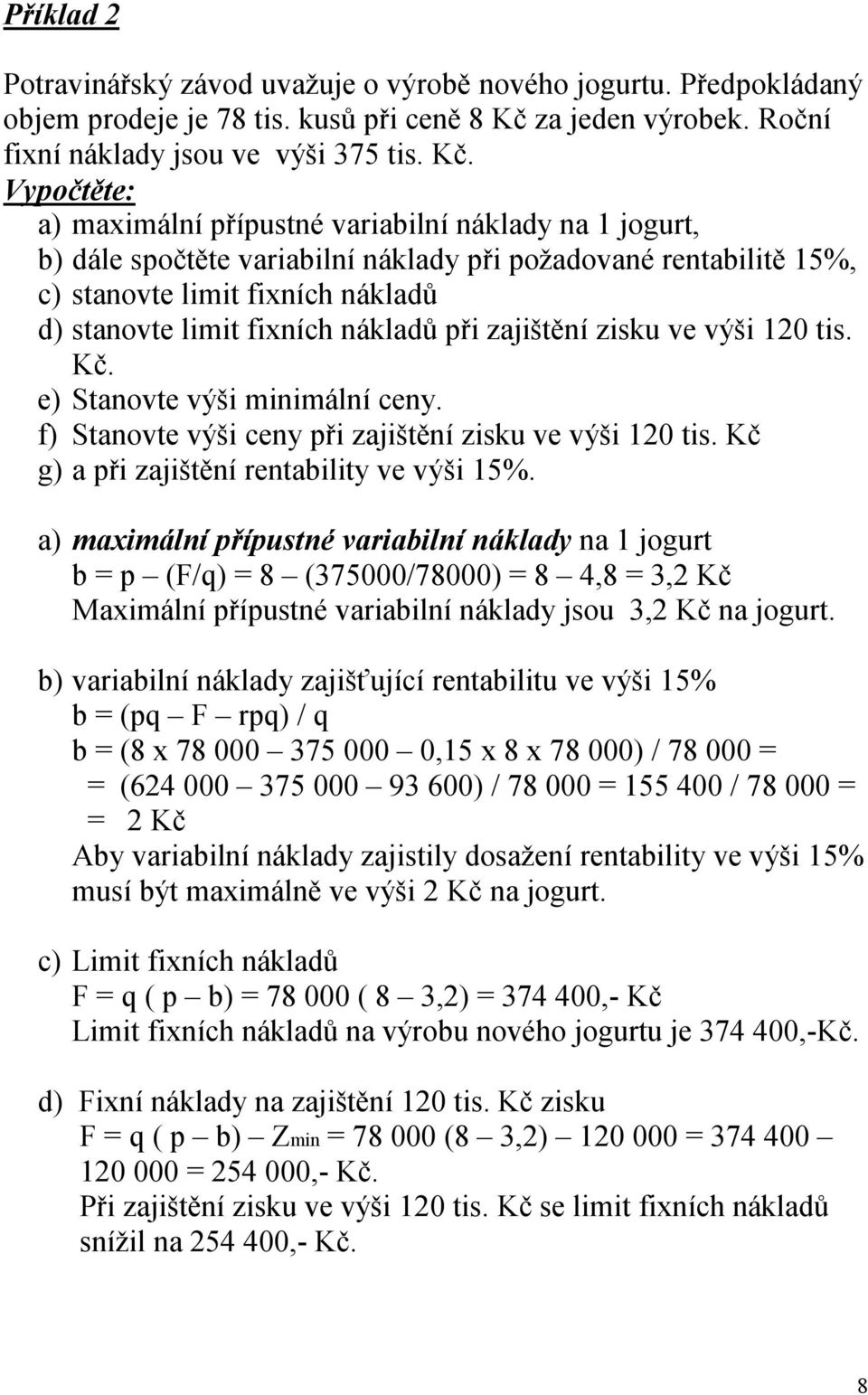 Vypočtěte: a) maximální přípustné variabilní náklady na 1 jogurt, b) dále spočtěte variabilní náklady při požadované rentabilitě 15%, c) stanovte limit fixních nákladů d) stanovte limit fixních