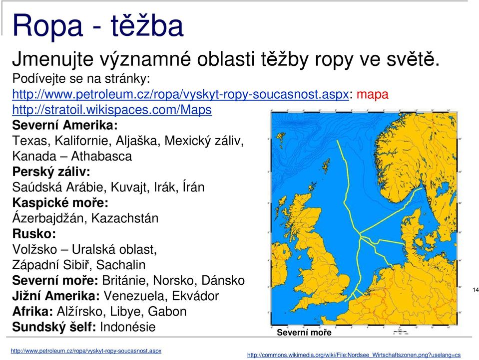 com/maps Severní Amerika: Texas, Kalifornie, Aljaška, Mexický záliv, Kanada Athabasca Perský záliv: Saúdská Arábie, Kuvajt, Irák, Írán Kaspické moře: Ázerbajdžán,