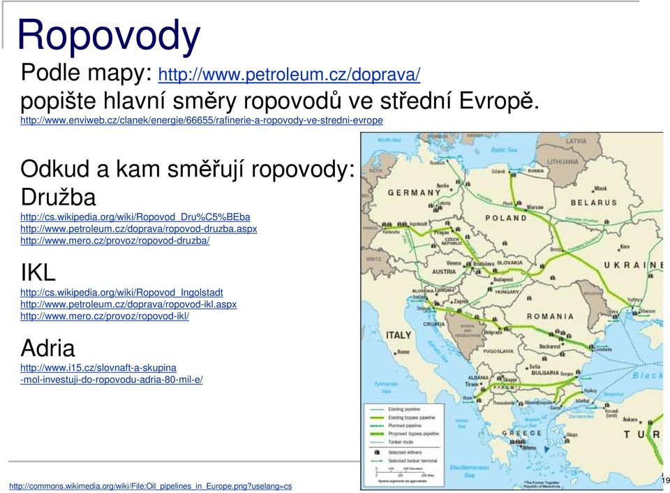 petroleum.cz/doprava/ropovod-druzba.aspx http://www.mero.cz/provoz/ropovod-druzba/ IKL http://cs.wikipedia.org/wiki/ropovod_ingolstadt http://www.petroleum.cz/doprava/ropovod-ikl.