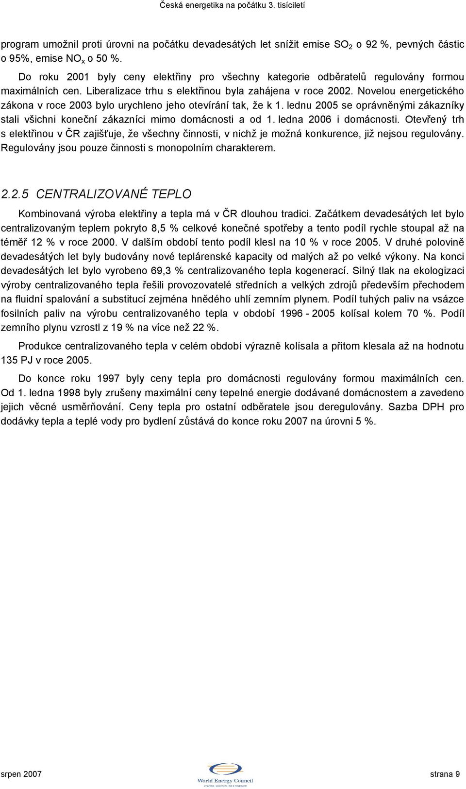 Novelou energetického zákona v roce 2003 bylo urychleno jeho otevírání tak, že k 1. lednu 2005 se oprávněnými zákazníky stali všichni koneční zákazníci mimo domácnosti a od 1. ledna 2006 i domácnosti.