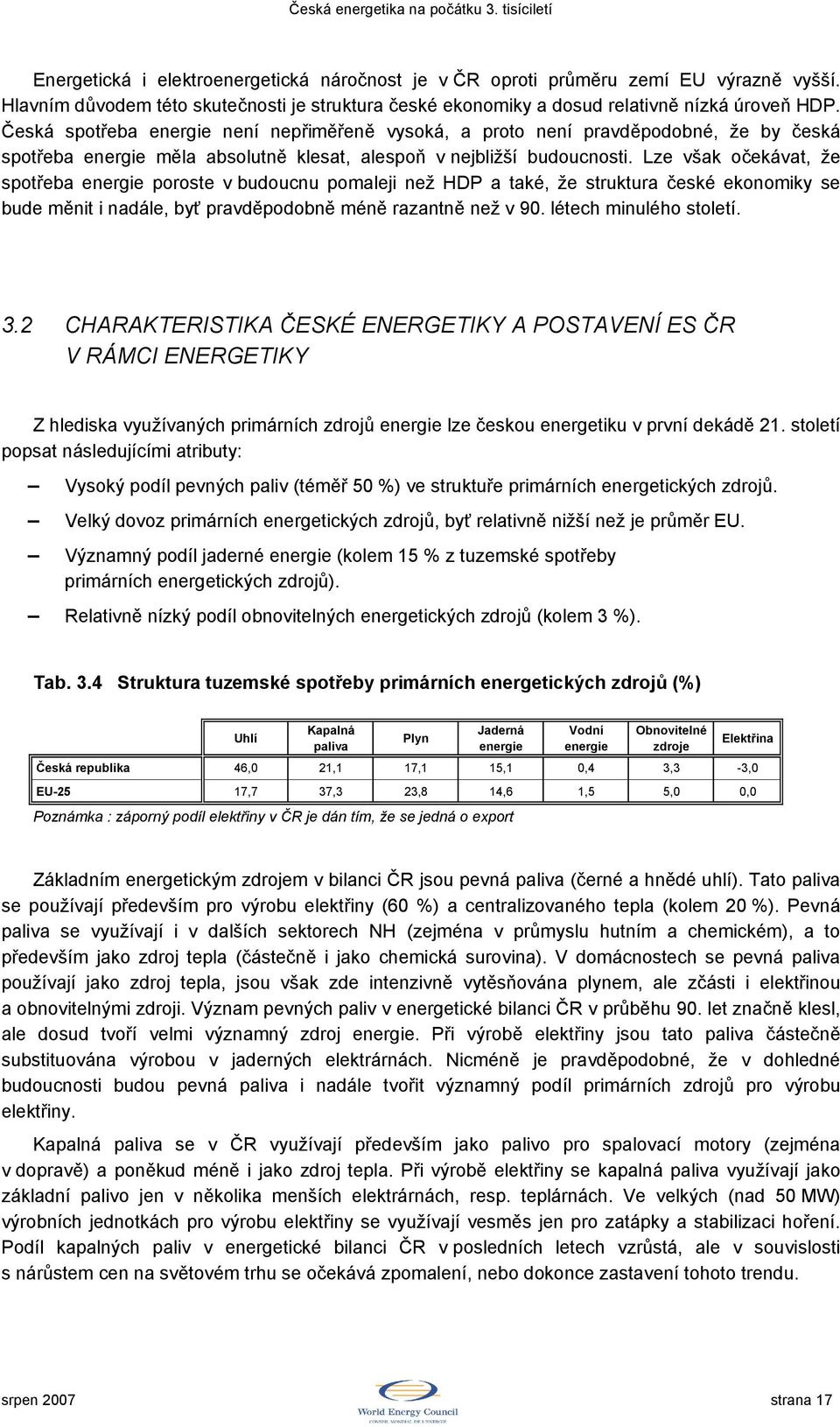 Lze však očekávat, že spotřeba energie poroste v budoucnu pomaleji než HDP a také, že struktura české ekonomiky se bude měnit i nadále, byť pravděpodobně méně razantně než v 90.