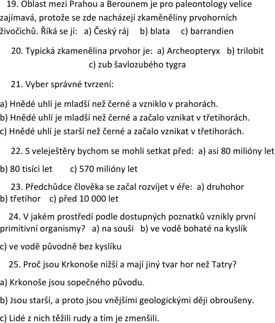 b) Hnědé uhlí je mladší než černé a začalo vznikat v třetihorách. c) Hnědé uhlí je starší než černé a začalo vznikat v třetihorách. 22.