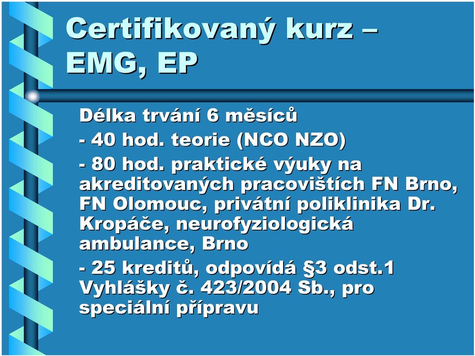 praktické výuky na akreditovaných pracovištích FN Brno, FN Olomouc,