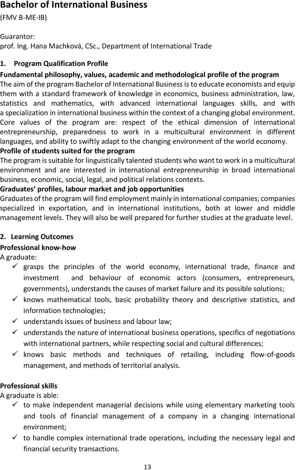 equip them with a standard framework of knowledge in economics, business administration, law, statistics and mathematics, with advanced international languages skills, and with a specialization in