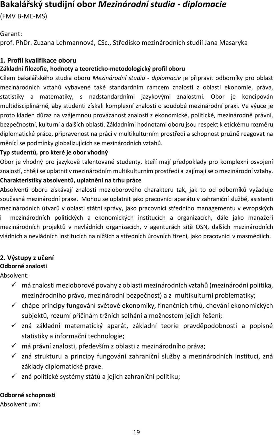 mezinárodních vztahů vybavené také standardním rámcem znalostí z oblasti ekonomie, práva, statistiky a matematiky, s nadstandardními jazykovými znalostmi.