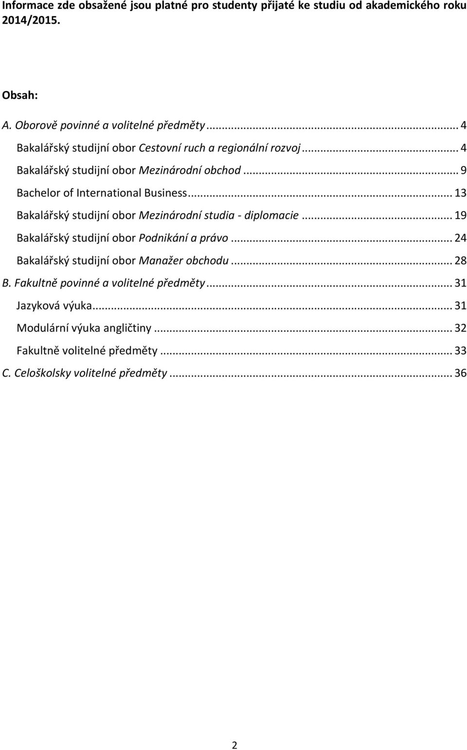 .. 13 Bakalářský studijní obor Mezinárodní studia - diplomacie... 19 Bakalářský studijní obor Podnikání a právo... 24 Bakalářský studijní obor Manažer obchodu.