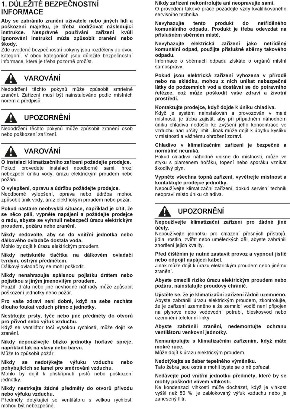 V obou kategoriích jsou důležité bezpečnostní informace, které je třeba pozorně pročíst. VAROVÁNÍ Nedodržení těchto pokynů může způsobit smrtelné zranění.