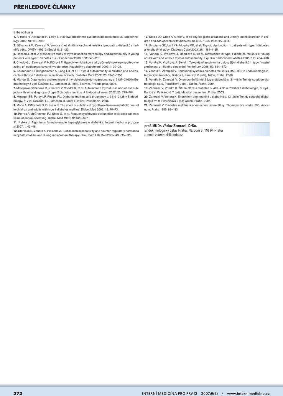 A prospective study of thyroid function morphology and autoimmunity in young patients with type 1 diabetes Eur J Endocrinol 23; 138: 245 251. 4. Chodová J, Zamrazil V Jr, Piťhová P.