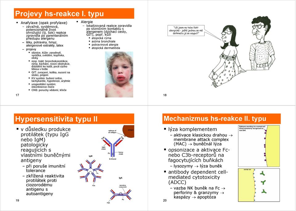 trakt: bronchokonstrikce, rýma, kýchání, nosní obstrukce, dráždění ke kašli, pocit cizího tělesa v hrdle GIT: zvracení, kolika, nucení na stolici, průjem KV systém: bušení srdce, tachykardie,