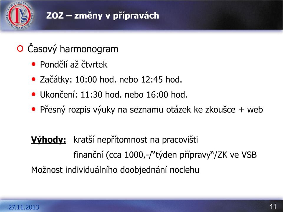 Přesný rozpis výuky na seznamu otázek ke zkoušce + web Výhody: kratší