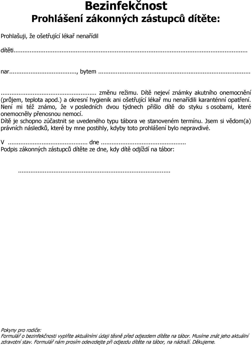 Dítě je schopno zúčastnit se uvedeného typu tábora ve stanoveném termínu. Jsem si vědom(a) právních následků, které by mne postihly, kdyby toto prohlášení bylo nepravdivé. V... dne.