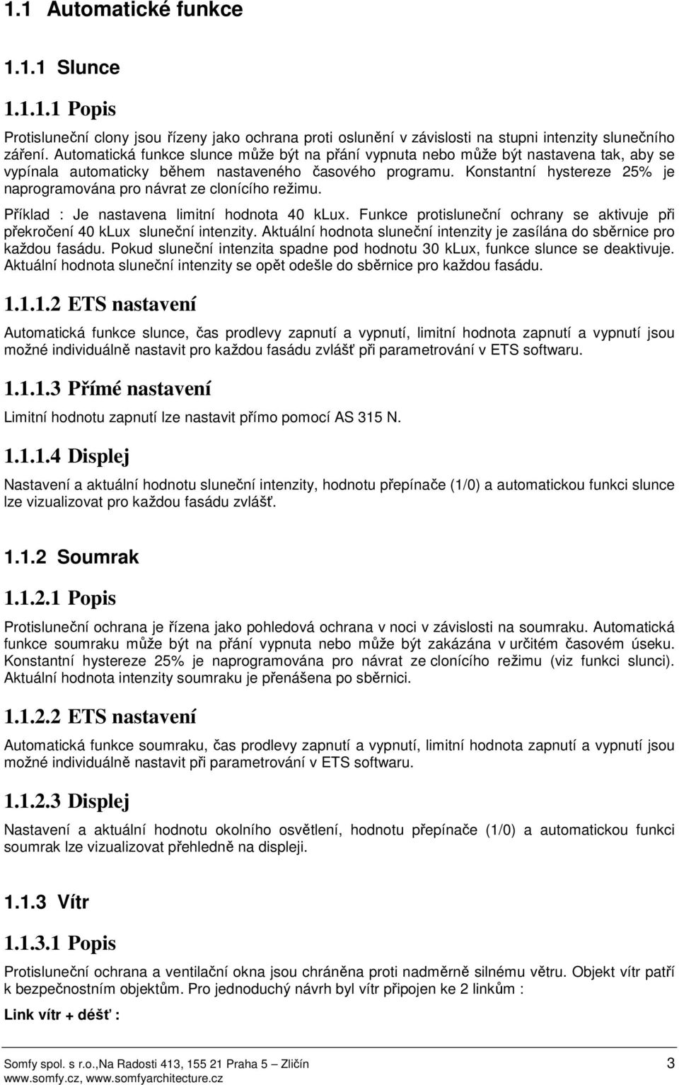 Konstantní hystereze 25% je naprogramována pro návrat ze clonícího režimu. Příklad : Je nastavena limitní hodnota 40 klux.