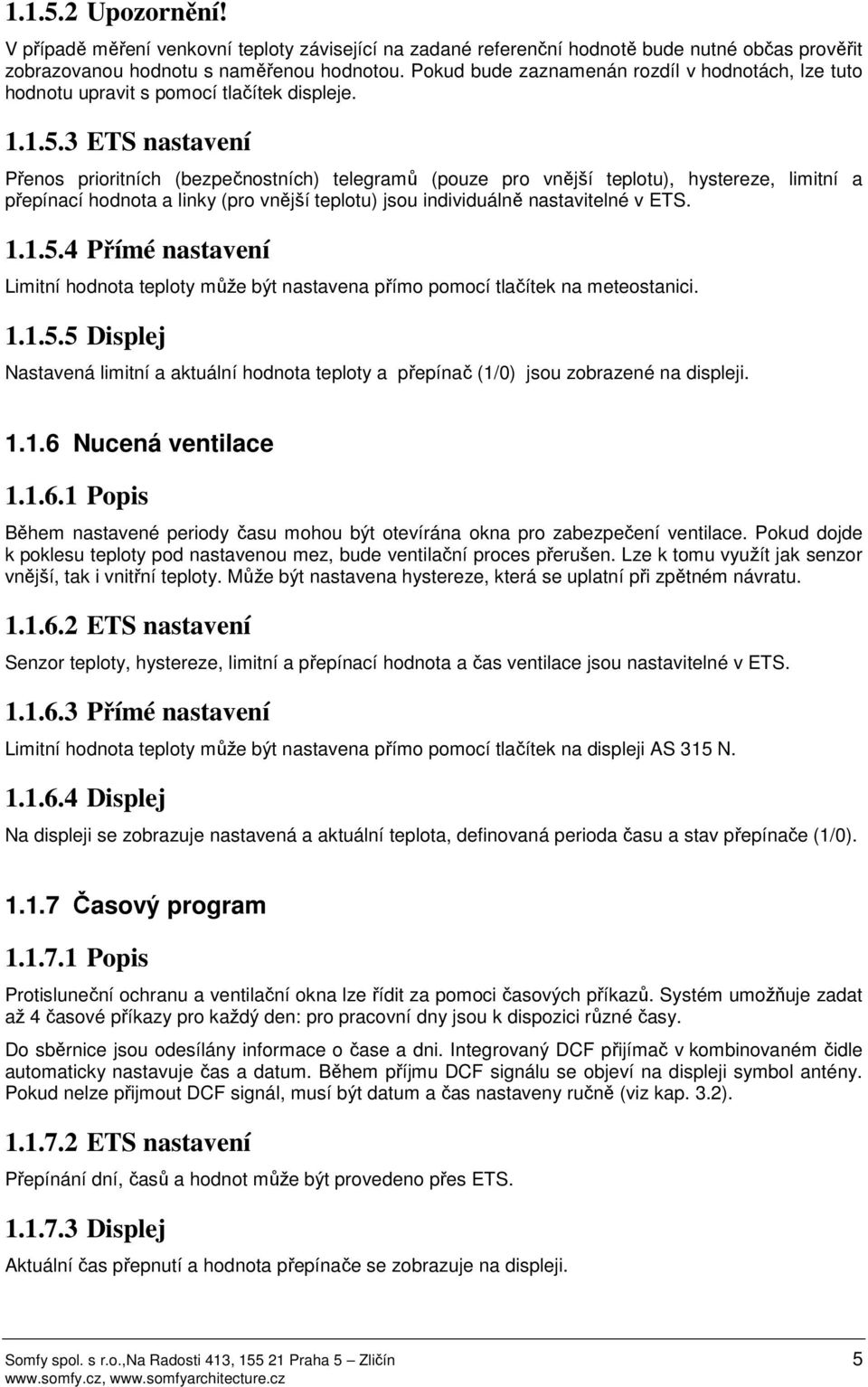 3 ETS nastavení Přenos prioritních (bezpečnostních) telegramů (pouze pro vnější teplotu), hystereze, limitní a přepínací hodnota a linky (pro vnější teplotu) jsou individuálně nastavitelné v ETS. 1.1.5.