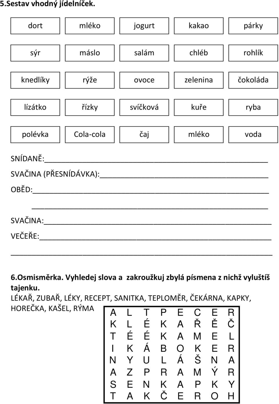 polévka Cola-cola čaj mléko voda SNÍDANĚ: SAČINA (PŘESNÍDÁKA): OBĚD: SAČINA: EČEŘE: 6.Osmisměrka.