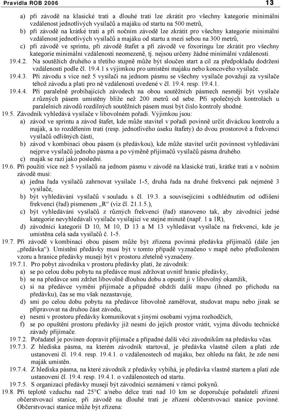 a při závodě ve foxoringu lze zkrátit pro všechny kategorie minimální vzdálenosti neomezeně, tj. nejsou určeny žádné minimální vzdálenosti. 19.4.2.