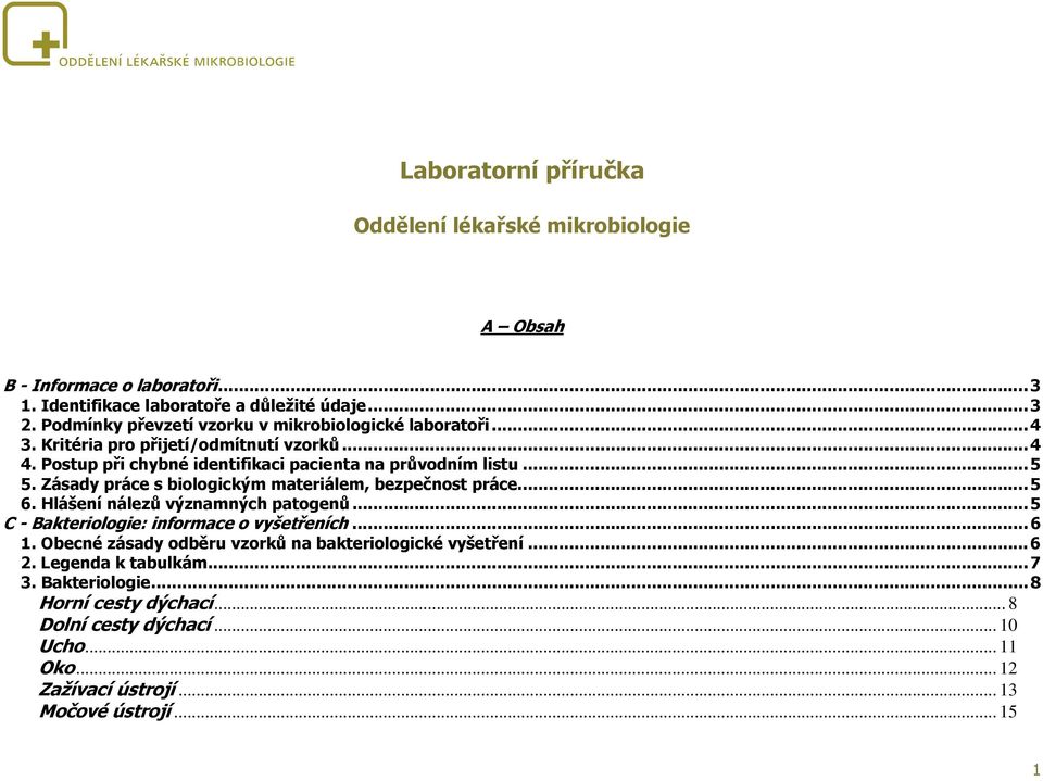 Zásady práce s biologickým materiálem, bezpečnost práce...5 6. Hlášení nálezů významných patogenů...5 C - Bakteriologie: informace o vyšetřeních...6 1.