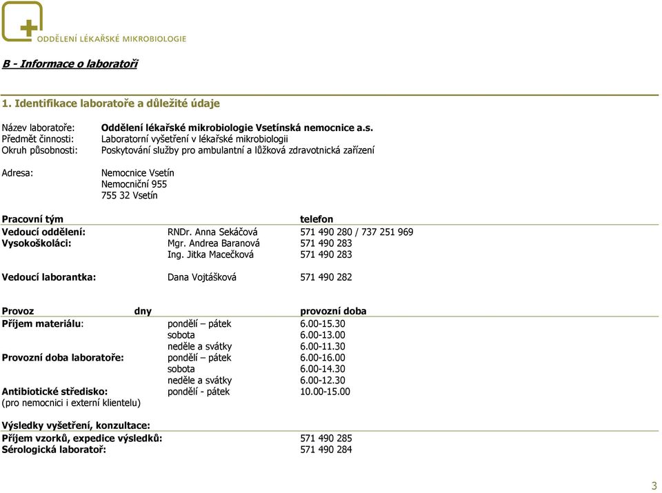 bnosti: Oddělení lékařské mikrobiologie Vsetínská nemocnice a.s. Laboratorní vyšetření v lékařské mikrobiologii Poskytování služby pro ambulantní a lůžková zdravotnická zařízení Adresa: Nemocnice