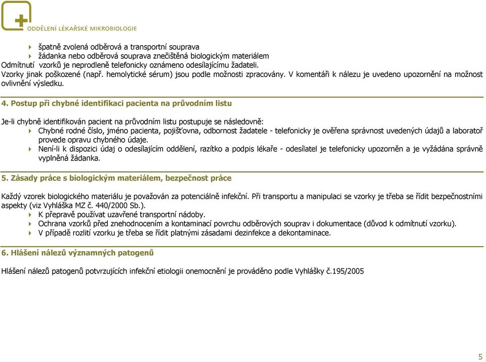 Postup při chybné identifikaci pacienta na průvodním listu Je-li chybně identifikován pacient na průvodním listu postupuje se následovně: Chybné rodné číslo, jméno pacienta, pojišťovna, odbornost