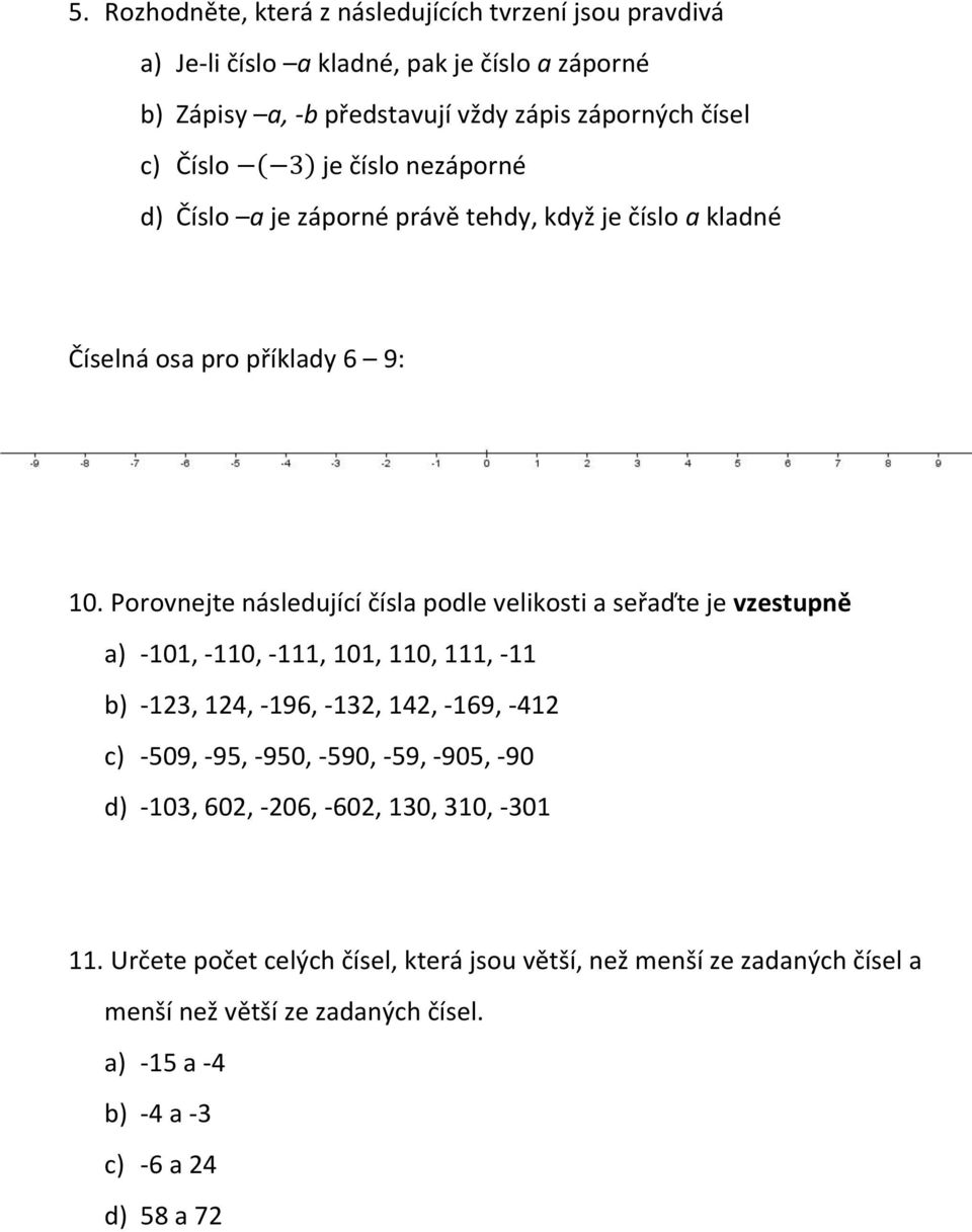 Porovnejte následující čísla podle velikosti a seřaďte je vzestupně a) -101, -110, -111, 101, 110, 111, -11 b) -123, 124, -196, -132, 142, -169, -412 c) -509, -95, -950,