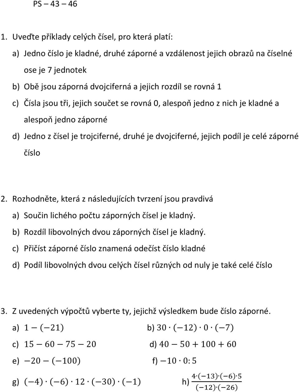 1 c) Čísla jsou tři, jejich součet se rovná 0, alespoň jedno z nich je kladné a alespoň jedno záporné d) Jedno z čísel je trojciferné, druhé je dvojciferné, jejich podíl je celé záporné číslo 2.