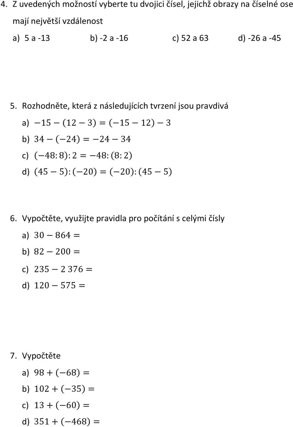 Rozhodněte, která z následujících tvrzení jsou pravdivá a) 15 (12 3) = ( 15 12) 3 b) 34 ( 24) = 24 34 c) ( 48: 8): 2 = 48: (8: