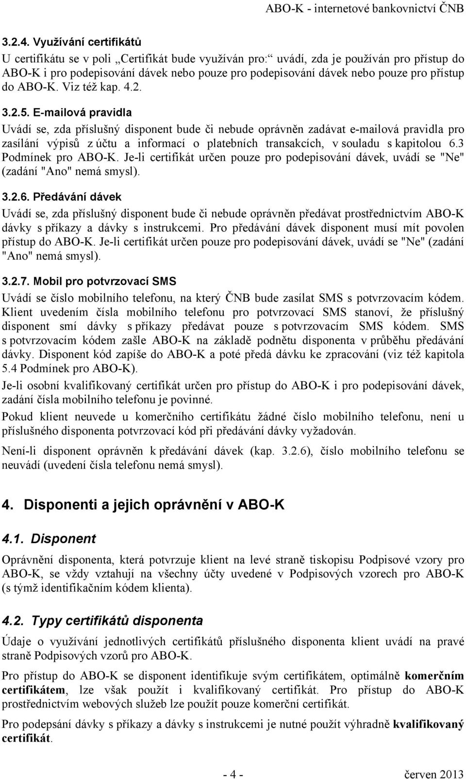 přístup do ABO-K. Viz též kap. 4.2. 3.2.5.