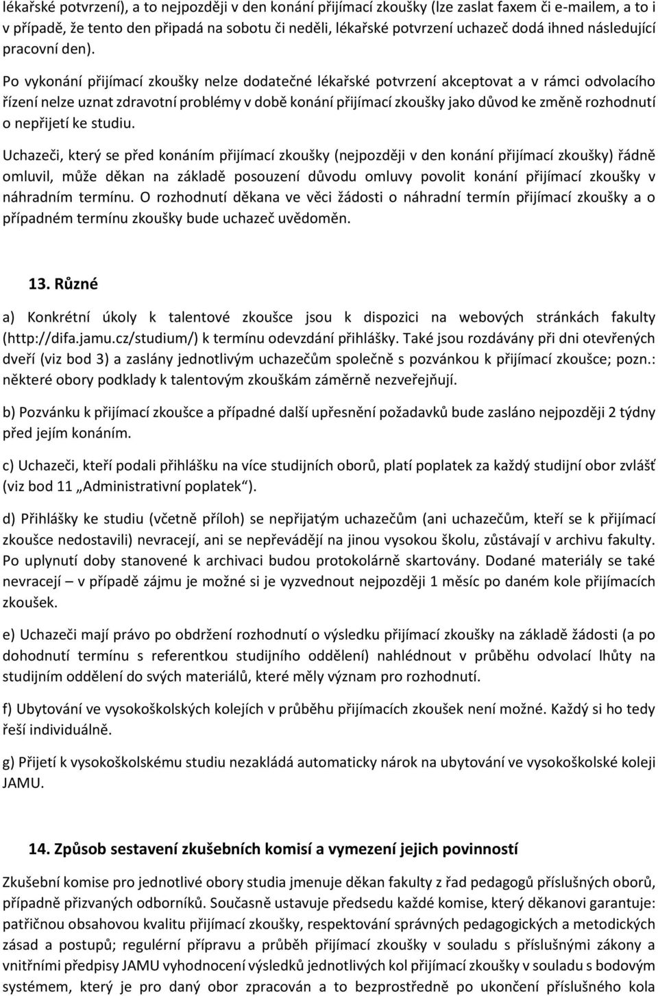 Po vykonání přijímací zkoušky nelze dodatečné lékařské potvrzení akceptovat a v rámci odvolacího řízení nelze uznat zdravotní problémy v době konání přijímací zkoušky jako důvod ke změně rozhodnutí o