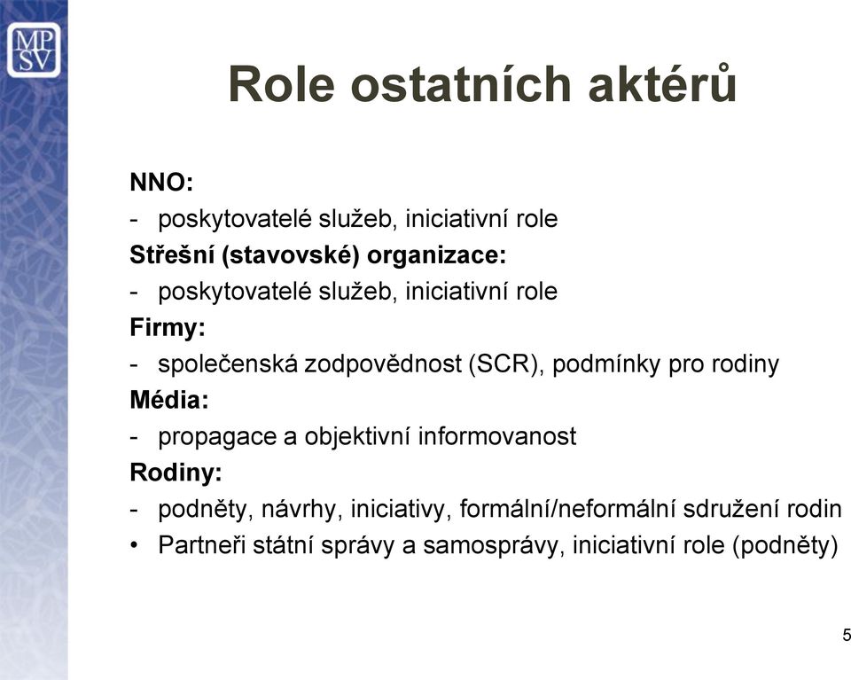 podmínky pro rodiny Média: - propagace a objektivní informovanost Rodiny: - podněty, návrhy,