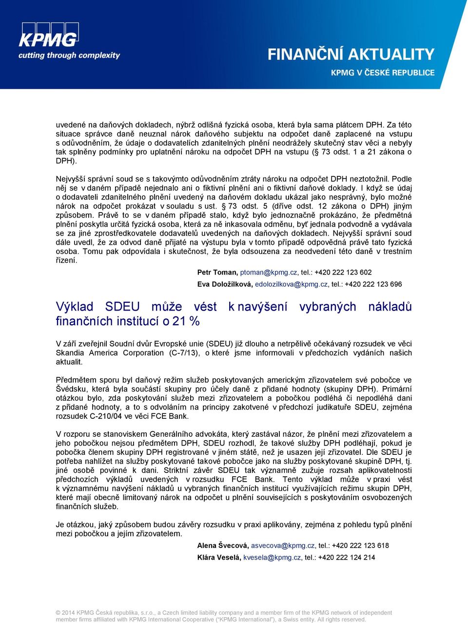 splněny podmínky pro uplatnění nároku na odpočet DPH na vstupu ( 73 odst. 1 a 21 zákona o DPH). Nejvyšší správní soud se s takovýmto odůvodněním ztráty nároku na odpočet DPH neztotožnil.