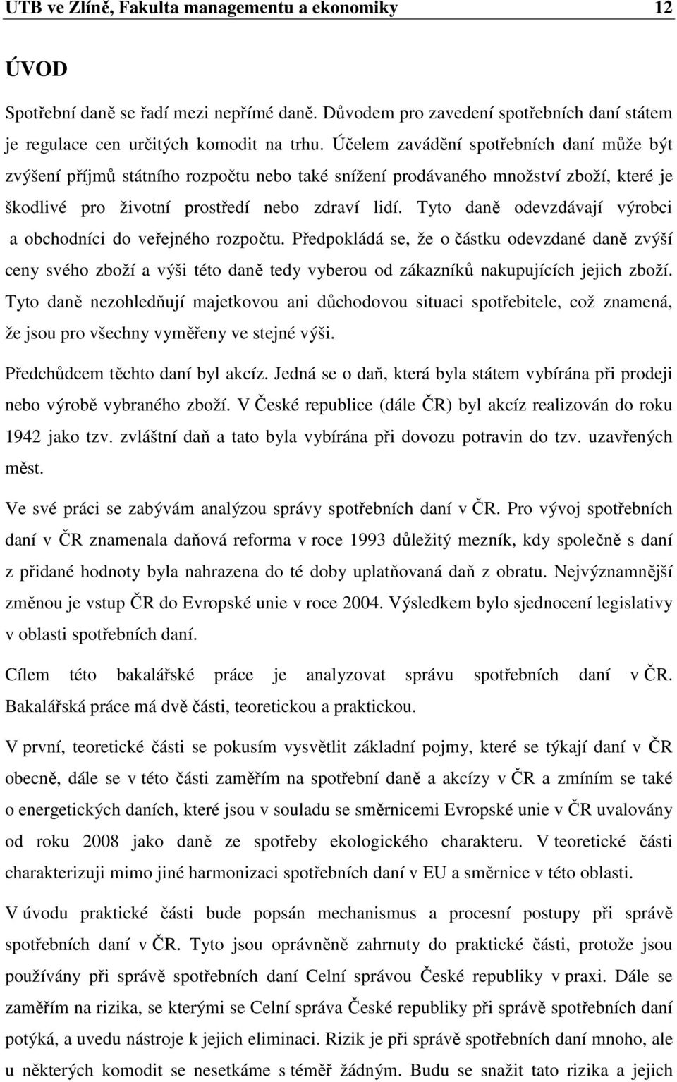 Tyto daně odevzdávají výrobci a obchodníci do veřejného rozpočtu.