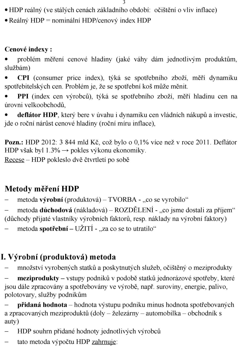 PPI (index cen výrobců), týká se spotřebního zboží, měří hladinu cen na úrovni velkoobchodů, deflátor HDP, který bere v úvahu i dynamiku cen vládních nákupů a investic, jde o roční nárůst cenové