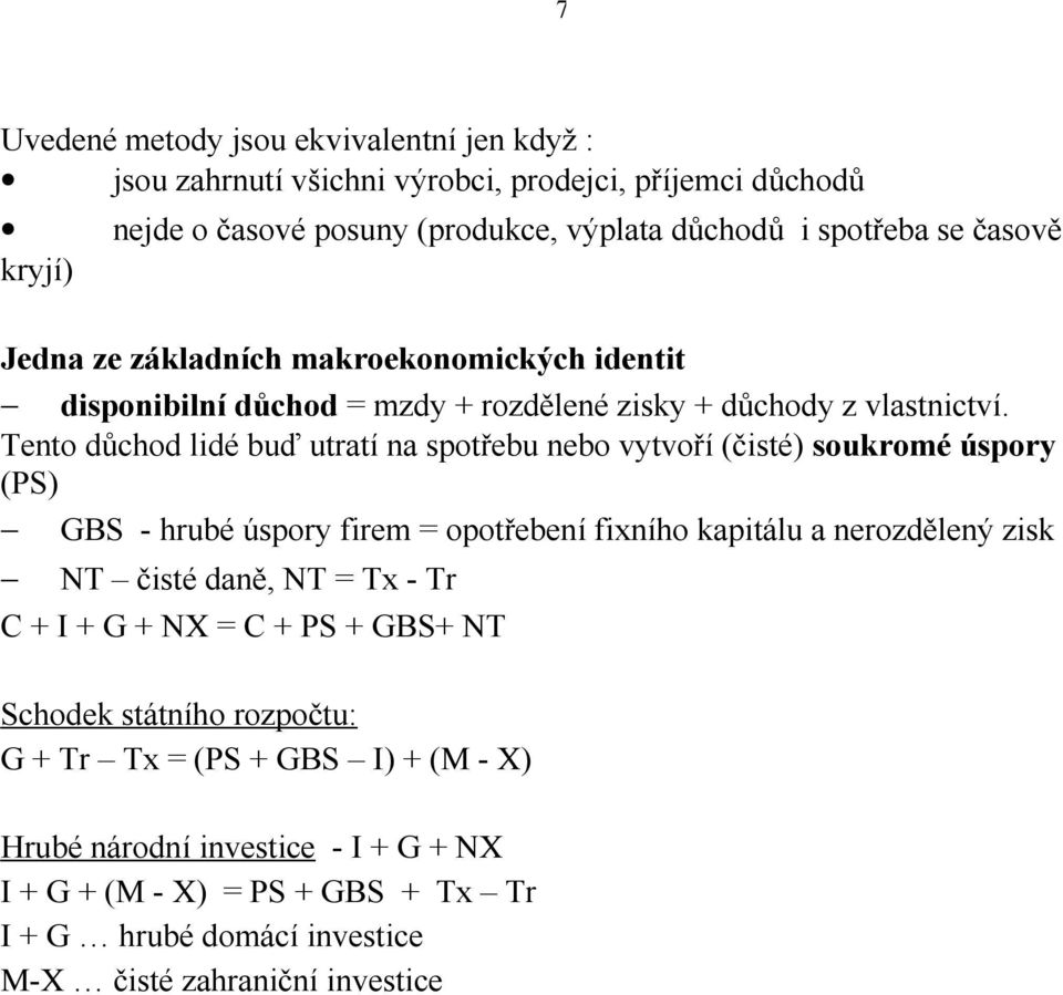 Tento důchod lidé buď utratí na spotřebu nebo vytvoří (čisté) soukromé úspory (PS) GBS - hrubé úspory firem = opotřebení fixního kapitálu a nerozdělený zisk NT čisté daně, NT =