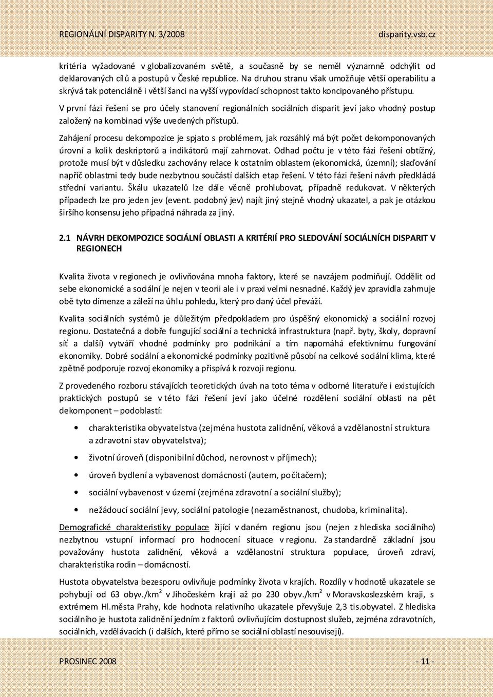 V první fázi řešení se pro účely stanovení regionálních sociálních disparit jeví jako vhodný postup založený na kombinaci výše uvedených přístupů.