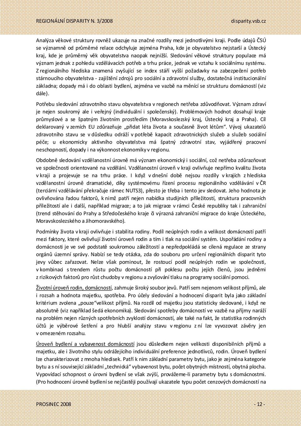 Sledování věkové struktury populace má význam jednak z pohledu vzdělávacích potřeb a trhu práce, jednak ve vztahu k sociálnímu systému.