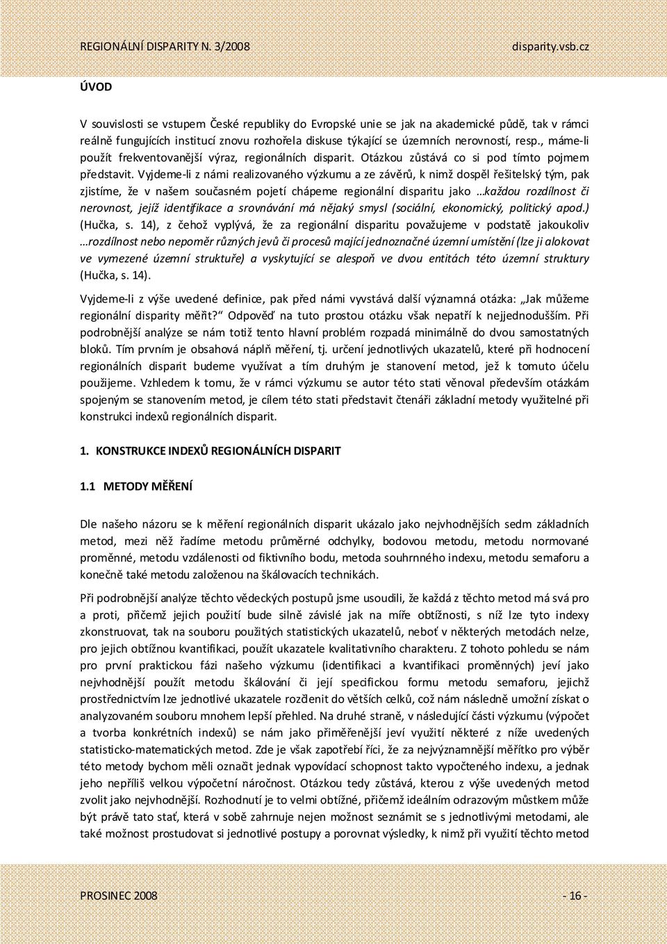 Vyjdeme-li z námi realizovaného výzkumu a ze závěrů, k nimž dospěl řešitelský tým, pak zjistíme, že v našem současném pojetí chápeme regionální disparitu jako každou rozdílnost či nerovnost, jejíž