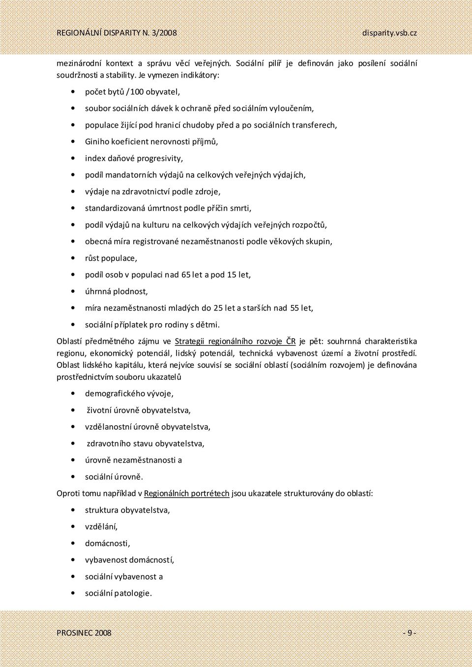 nerovnosti příjmů, index daňové progresivity, podíl mandatorních výdajů na celkových veřejných výdajích, výdaje na zdravotnictví podle zdroje, standardizovaná úmrtnost podle příčin smrti, podíl