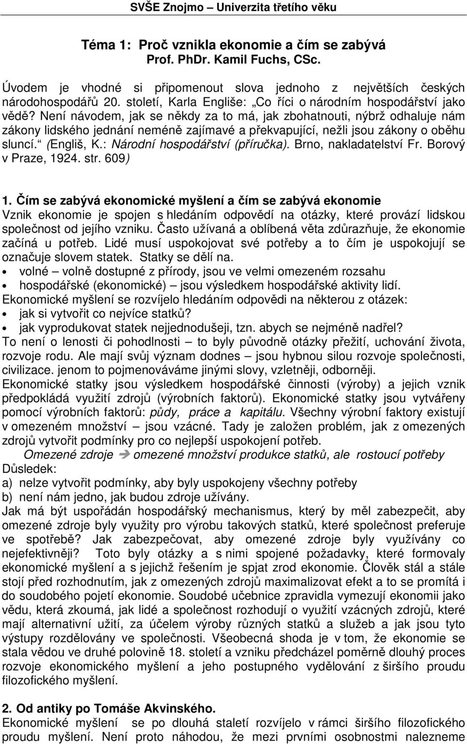 Není návodem, jak se někdy za to má, jak zbohatnouti, nýbrž odhaluje nám zákony lidského jednání neméně zajímavé a překvapující, nežli jsou zákony o oběhu sluncí. (Engliš, K.