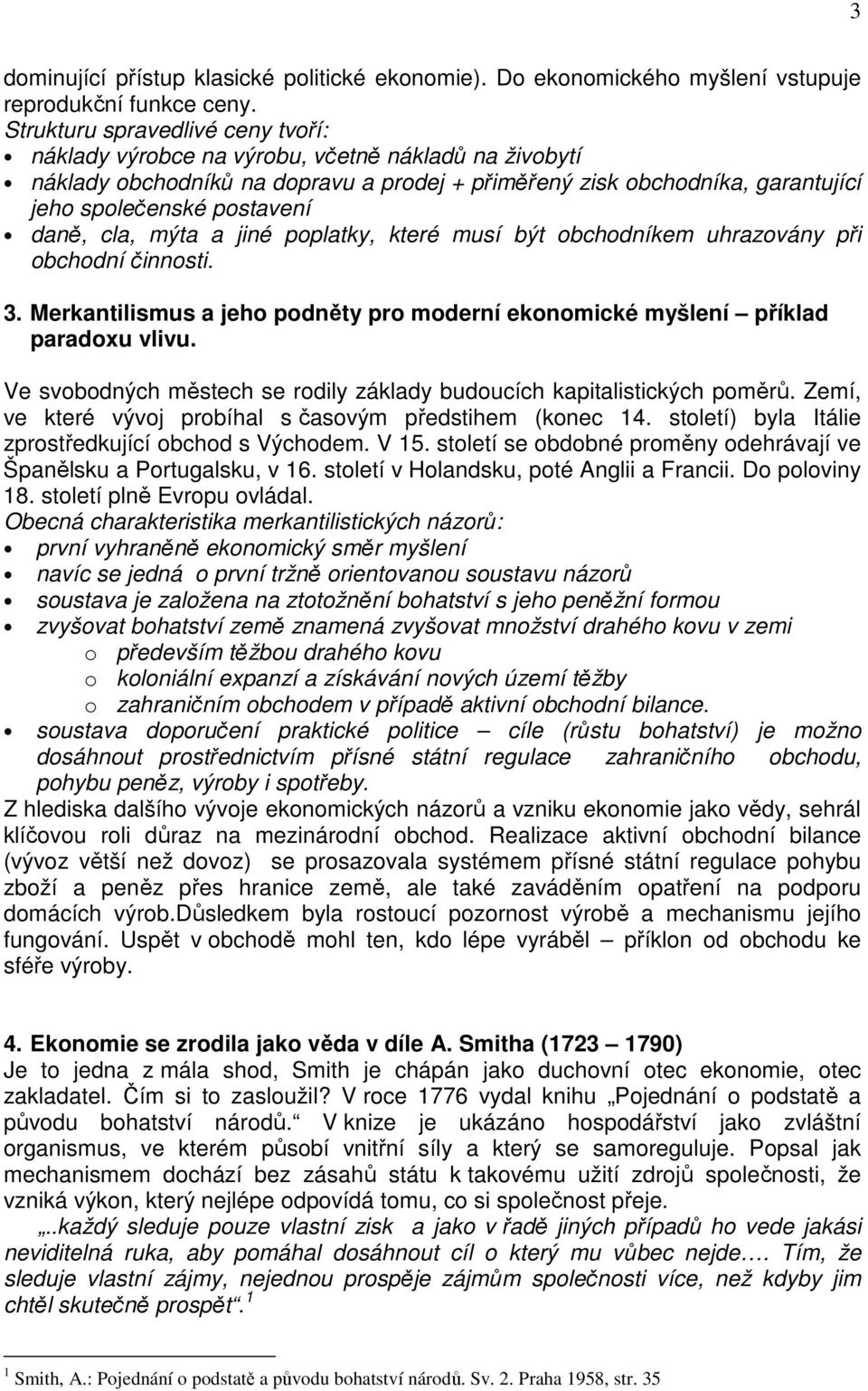 daně, cla, mýta a jiné poplatky, které musí být obchodníkem uhrazovány při obchodní činnosti. 3. Merkantilismus a jeho podněty pro moderní ekonomické myšlení příklad paradoxu vlivu.