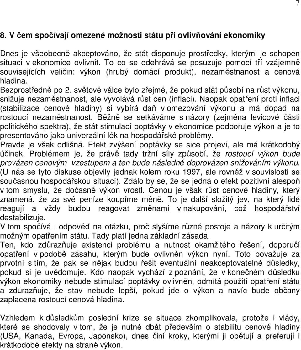 světové válce bylo zřejmé, že pokud stát působí na růst výkonu, snižuje nezaměstnanost, ale vyvolává růst cen (inflaci).