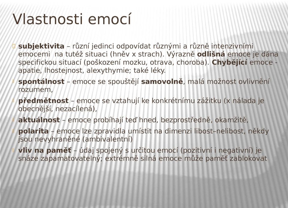 spontálnost emoce se spouštějí samovolně, malá možnost ovlivnění rozumem, předmětnost emoce se vztahují ke konkrétnímu zážitku (x nálada je obecnější, nezacílená), aktuálnost emoce