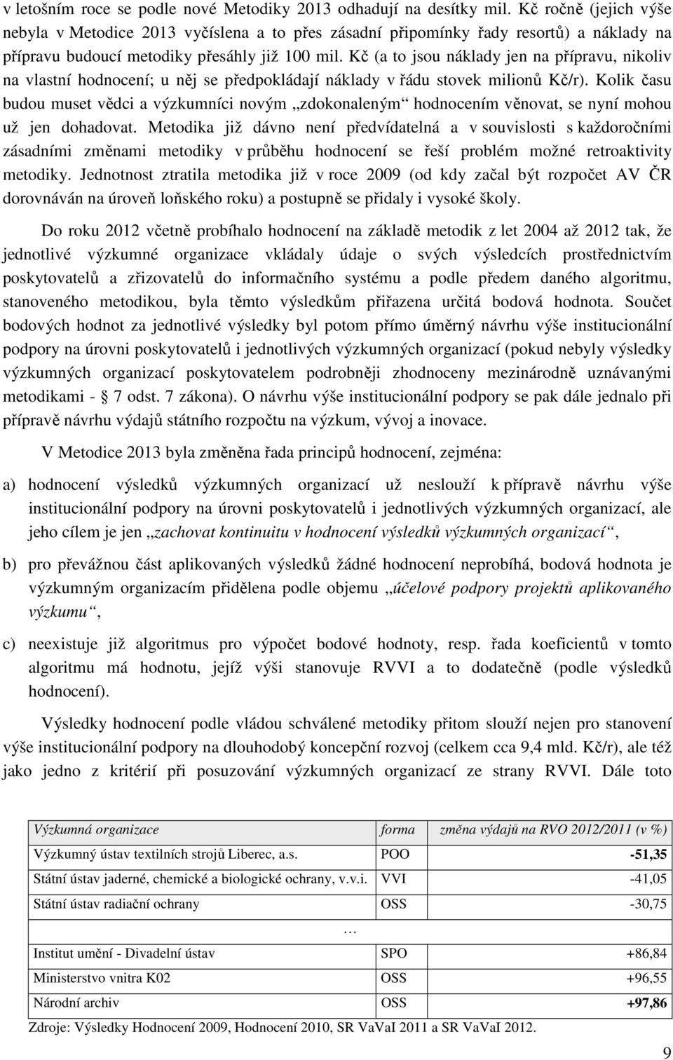 Kč (a to jsou náklady jen na přípravu, nikoliv na vlastní hodnocení; u něj se předpokládají náklady v řádu stovek milionů Kč/r).