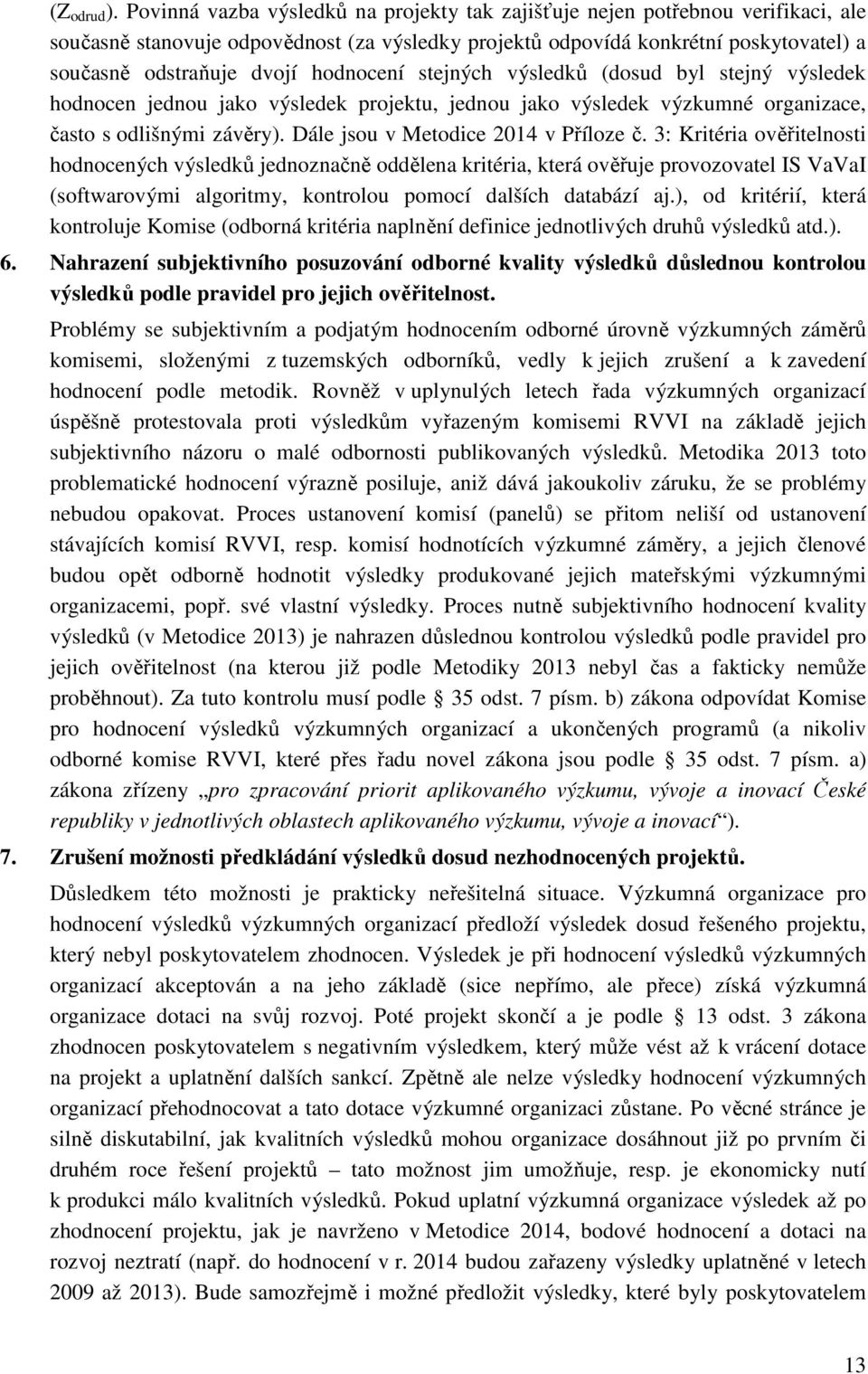 hodnocení stejných výsledků (dosud byl stejný výsledek hodnocen jednou jako výsledek projektu, jednou jako výsledek výzkumné organizace, často s odlišnými závěry).